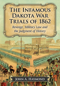 صورة الغلاف: The Infamous Dakota War Trials of 1862 9781476665108