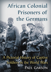Cover image: African Colonial Prisoners of the Germans: A Pictorial History of Captive Soldiers in the World Wars 9781476665450