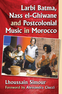 صورة الغلاف: Larbi Batma, Nass el-Ghiwane and Postcolonial Music in Morocco 9781476664149