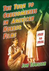 表紙画像: The Turn to Gruesomeness in American Horror Films, 1931-1936 9780786494743