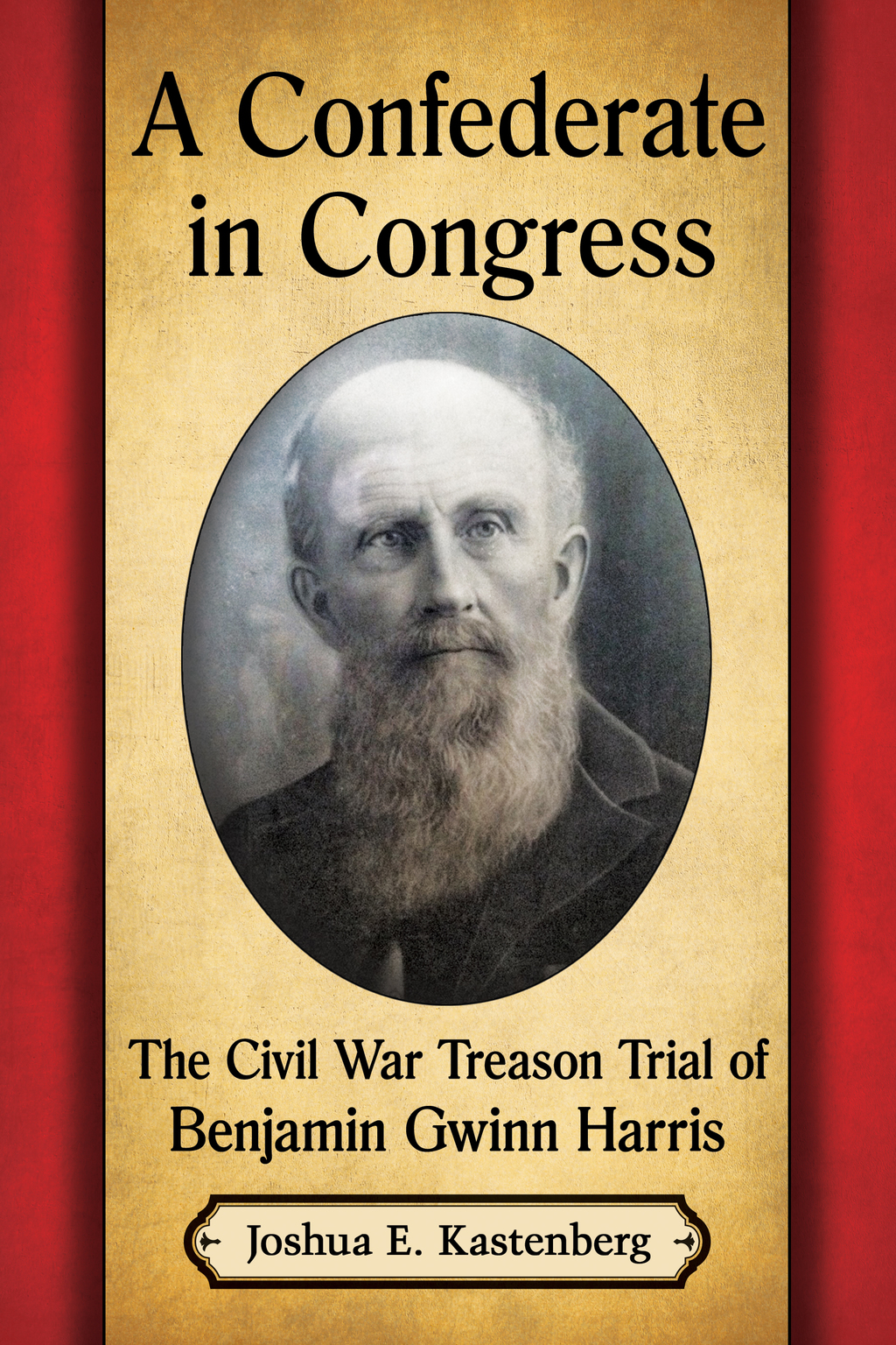 A Confederate in Congress The Civil War Treason Trial of Benjamin Gwinn Harris