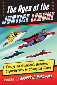 Cover image: The Ages of the Justice League: Essays on America's Greatest Superheroes in Changing Times 9781476662251