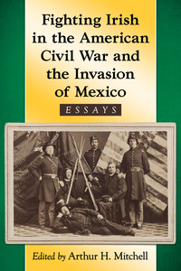 Cover image: Fighting Irish in the American Civil War and the Invasion of Mexico: Essays 9781476664804