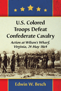 Cover image: U.S. Colored Troops Defeat Confederate Cavalry: Action at Wilson's Wharf, Virginia, 24 May 1864 9781476666631