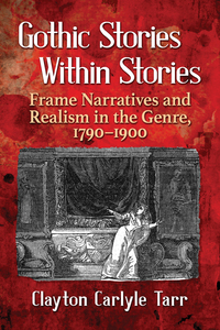 Cover image: Gothic Stories Within Stories: Frame Narratives and Realism in the Genre, 1790-1900 9781476667485