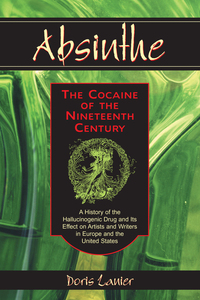 Cover image: Absinthe--The Cocaine of the Nineteenth Century: A History of the Hallucinogenic Drug and Its Effect on Artists and Writers in Europe and the United States 9780786419678