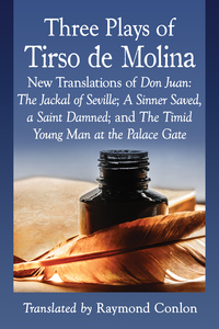 Cover image: Three Plays of Tirso de Molina: New Translations of Don Juan: The Jackal of Seville; A Sinner Saved, a Saint Damned; and The Timid Young Man at the Palace Gate 9781476666549