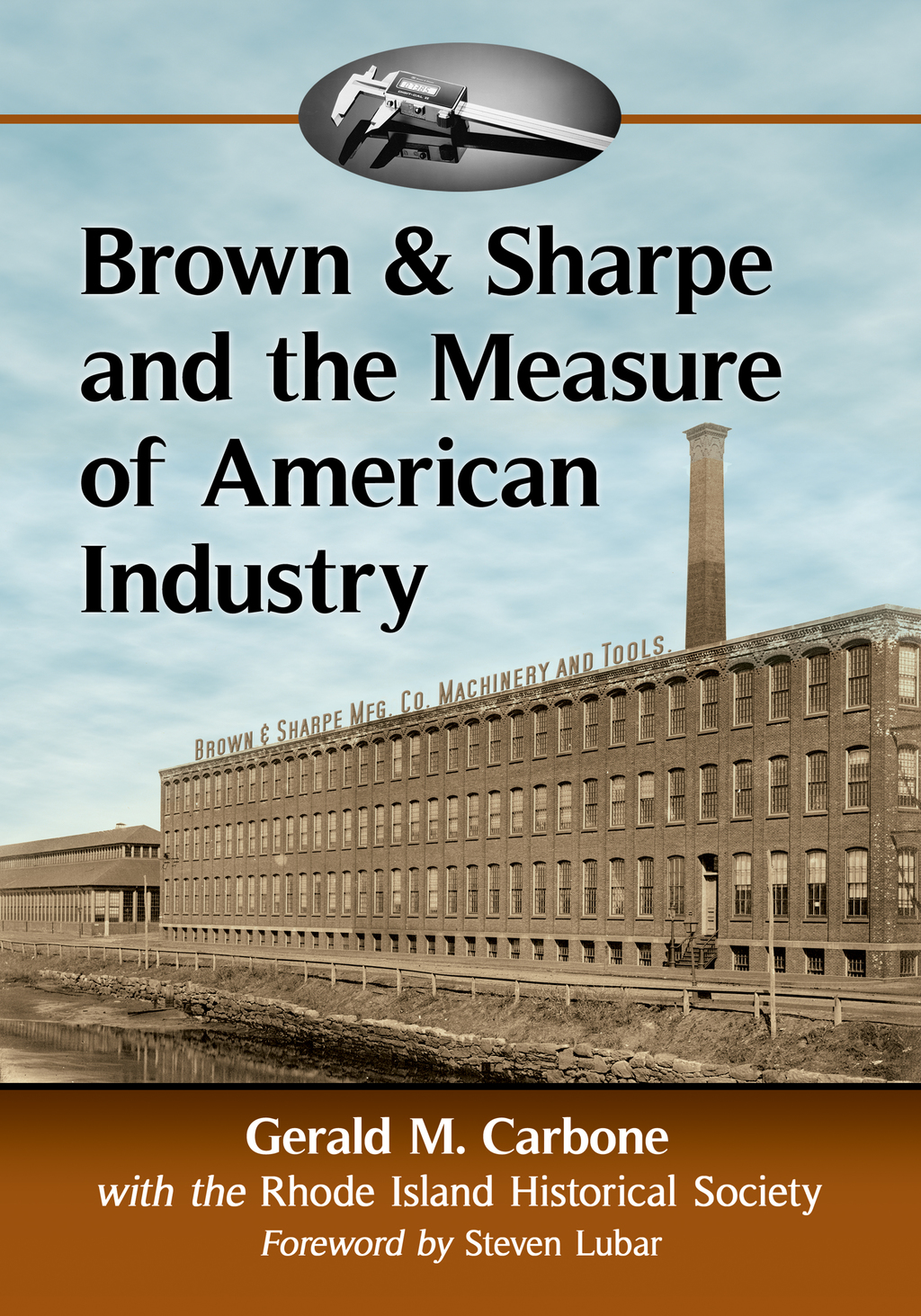Brown & Sharpe and the Measure of American Industry: Making the Precision Machine Tools That Enabled Manufacturing, 1833-2001