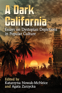 Cover image: A Dark California: Essays on Dystopian Depictions in Popular Culture 9781476667836