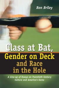 Cover image: Class at Bat, Gender on Deck and Race in the Hole: A Line-up of Essays on Twentieth Century Culture and America's Game 9780786415908