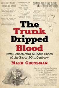 Cover image: The Trunk Dripped Blood: Five Sensational Murder Cases of the Early 20th Century 9781476670393