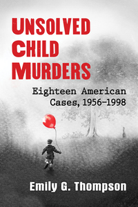 Cover image: Unsolved Child Murders: Eighteen American Cases, 1956-1998 9781476670003