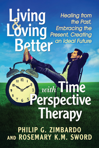 Cover image: Living and Loving Better with Time Perspective Therapy: Healing from the Past, Embracing the Present, Creating an Ideal Future 9781476672502