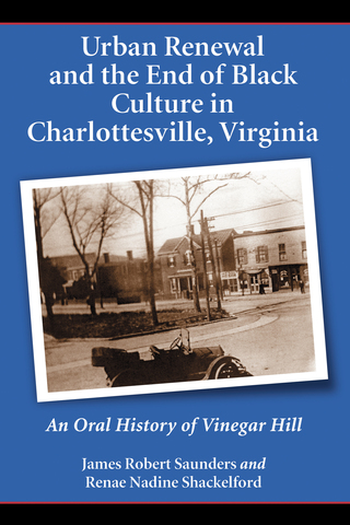 Cover image: Urban Renewal and the End of Black Culture in Charlottesville, Virginia: An Oral History of Vinegar Hill 9780786425563
