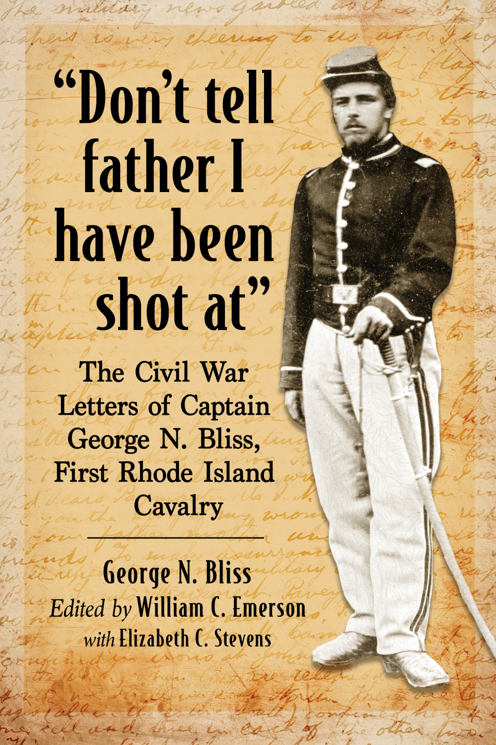 “Don’t tell father I have been shot at” The Civil War Letters of Captain George N. Bliss, First Rhode Island Cavalry