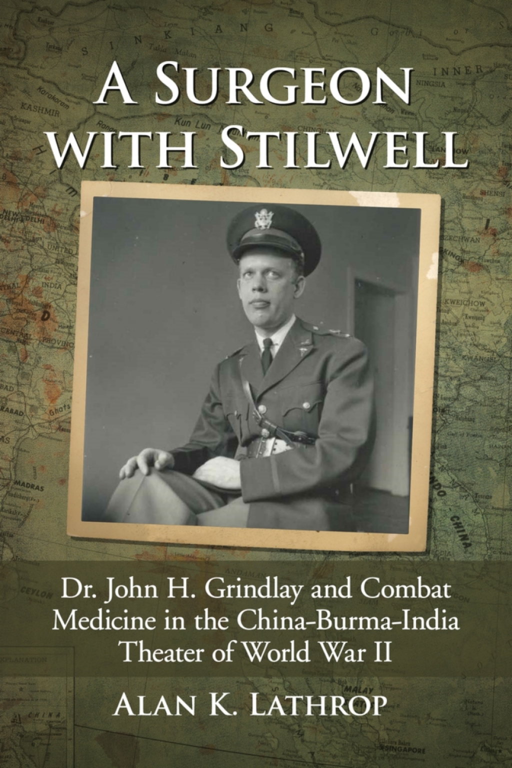 A Surgeon with Stilwell Dr. John H. Grindlay and Combat Medicine in the China-Burma-India Theater of World War II