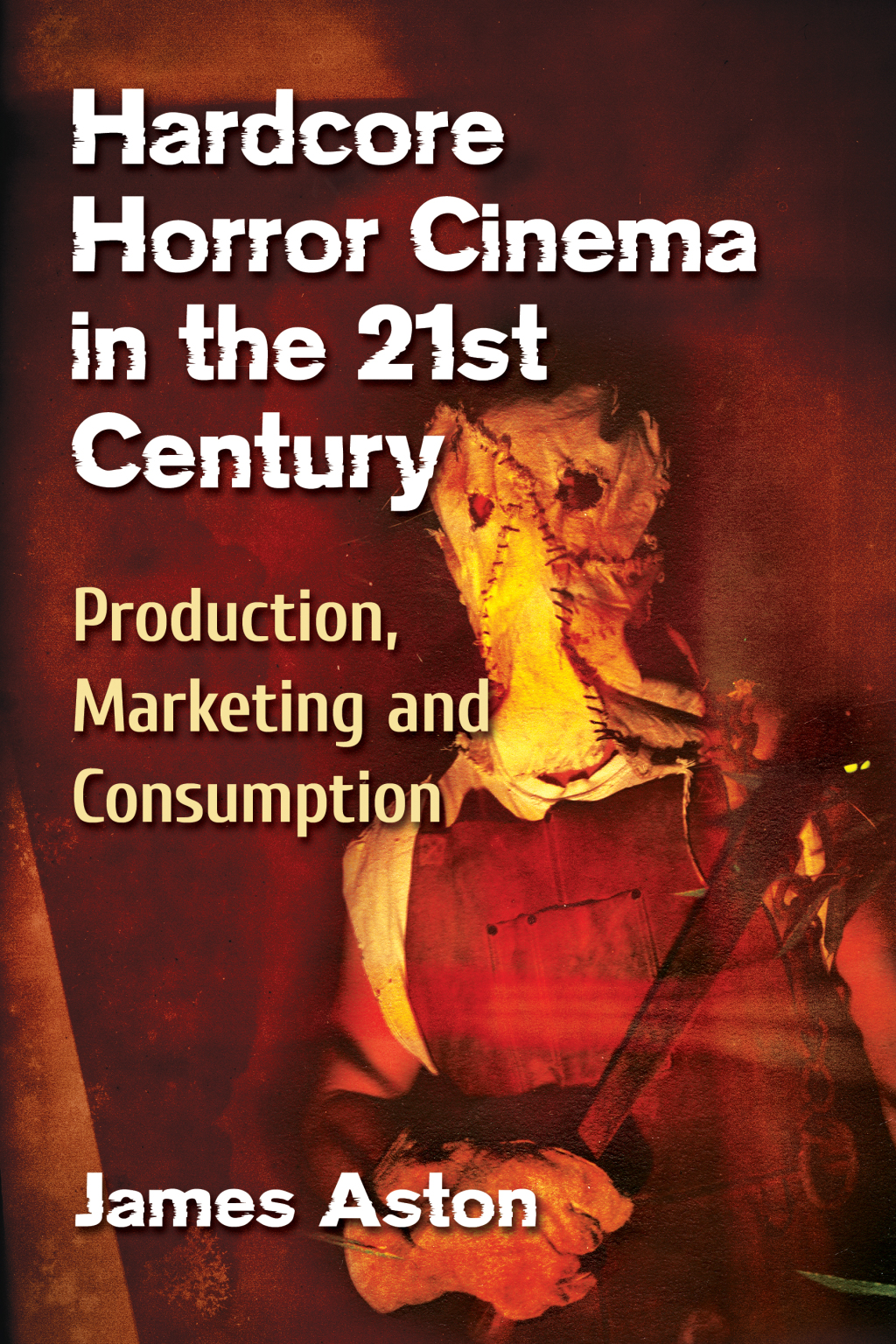 Hardcore Horror Cinema in the 21st Century Production, Marketing and Consumption