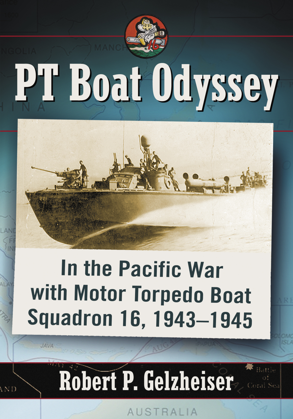 PT Boat Odyssey In the Pacific War with Motor Torpedo Boat Squadron 16, 1943-1945