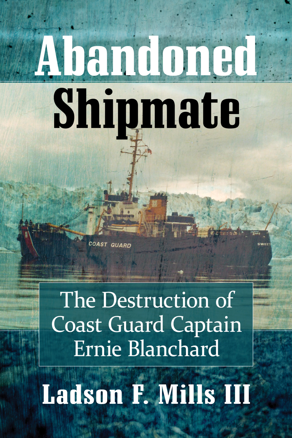 Abandoned Shipmate The Destruction of Coast Guard Captain Ernie Blanchard