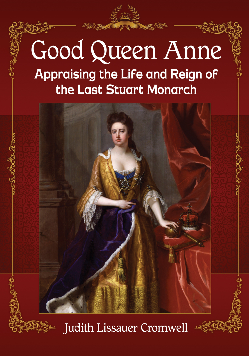 Good Queen Anne Appraising the Life and Reign of the Last Stuart Monarch