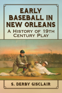 صورة الغلاف: Early Baseball in New Orleans 9781476677811