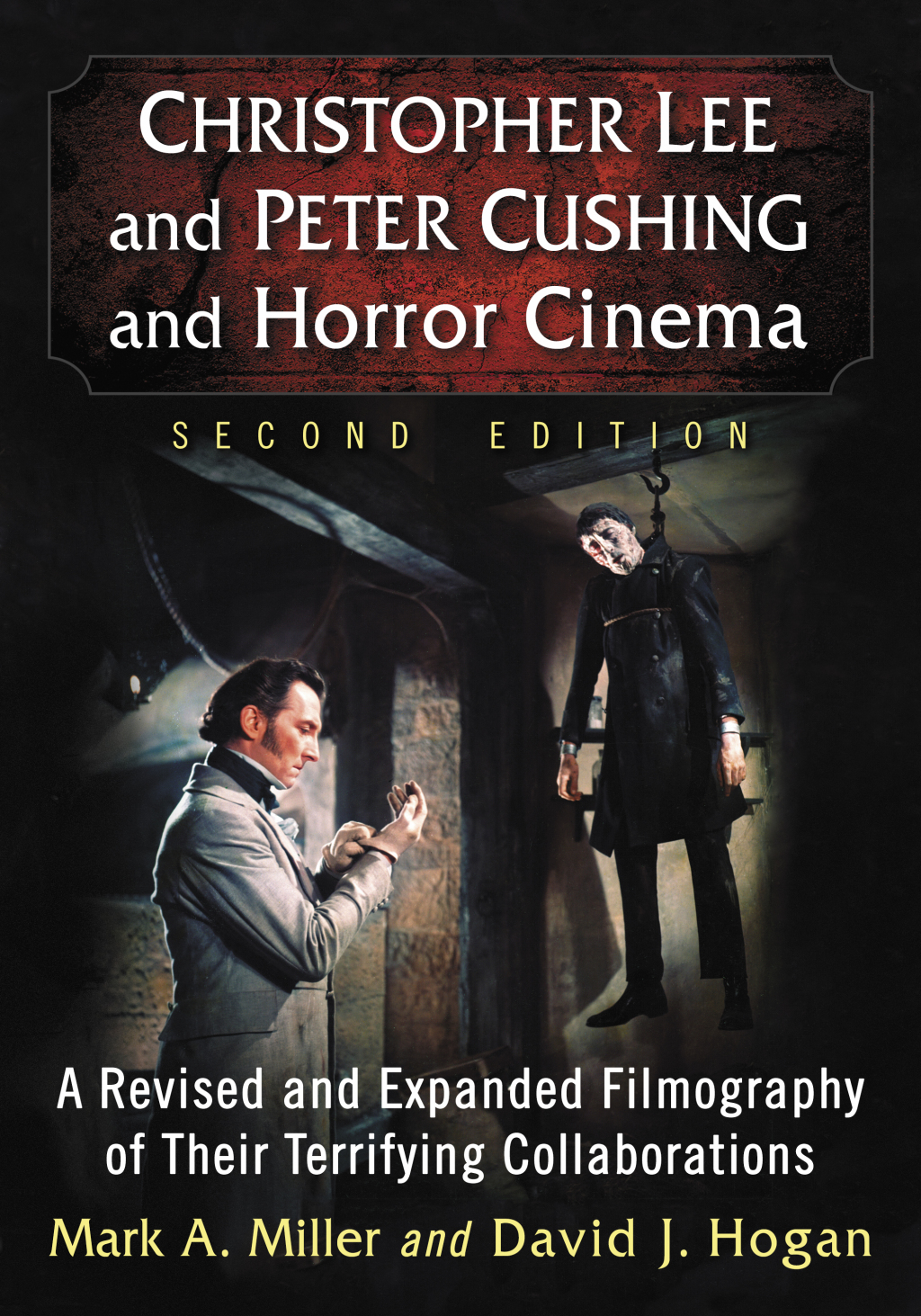 Christopher Lee and Peter Cushing and Horror Cinema A Revised and Expanded Filmography of Their Terrifying Collaborations, 2d ed.