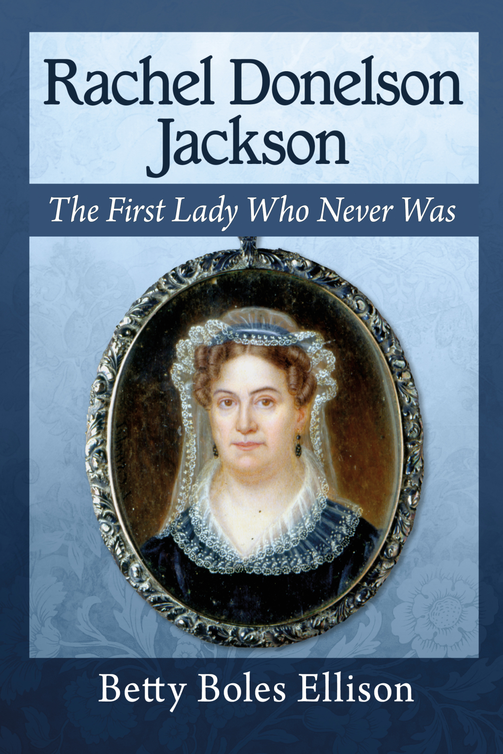 Rachel Donelson Jackson The First Lady Who Never Was
