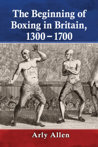 صورة الغلاف: The Beginning of Boxing in Britain, 1300-1700 9781476681153