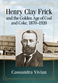 Cover image: Henry Clay Frick and the Golden Age of Coal and Coke, 1870-1920 9781476681559