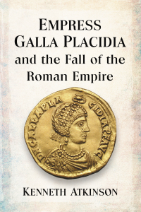 صورة الغلاف: Empress Galla Placidia and the Fall of the Roman Empire 9781476682358