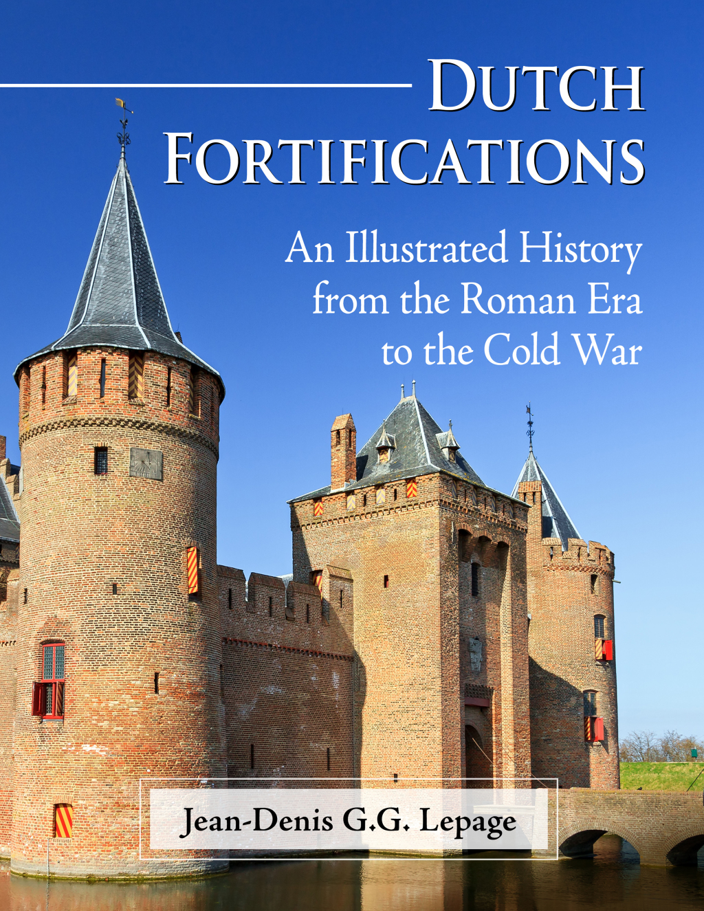 Dutch Fortifications An Illustrated History from the Roman Era to the Cold War