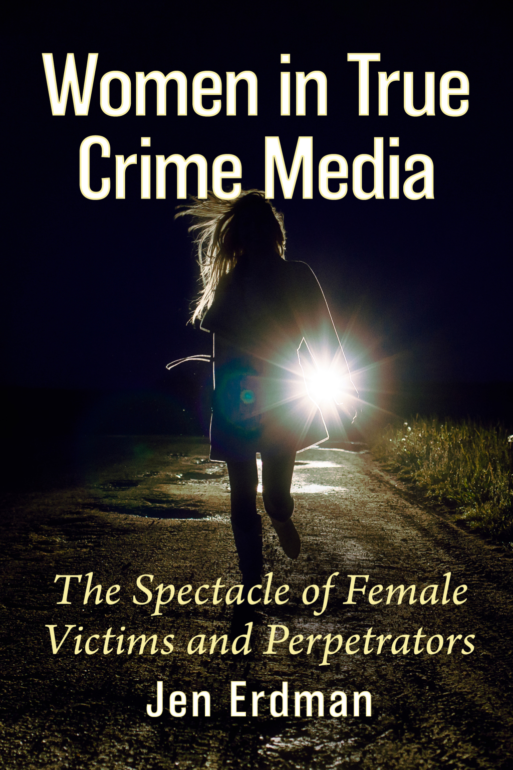 Women in True Crime Media The Spectacle of Female Victims and Perpetrators