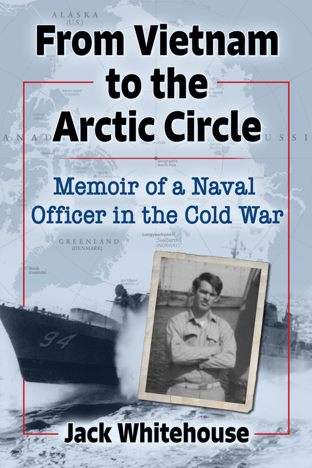 From Vietnam to the Arctic Circle Memoir of a Naval Officer in the Cold War