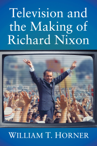 Cover image: Television and the Making of Richard Nixon 9781476686639