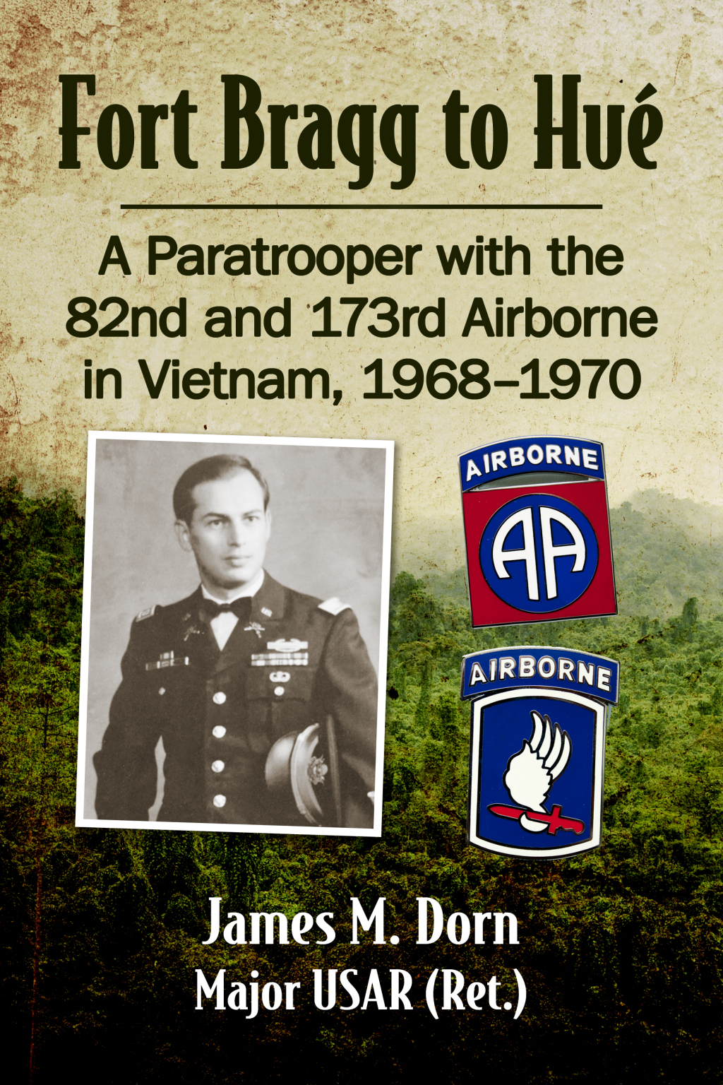 Fort Bragg to Hue A Paratrooper with the 82nd and 173rd Airborne in Vietnam, 1968-1970