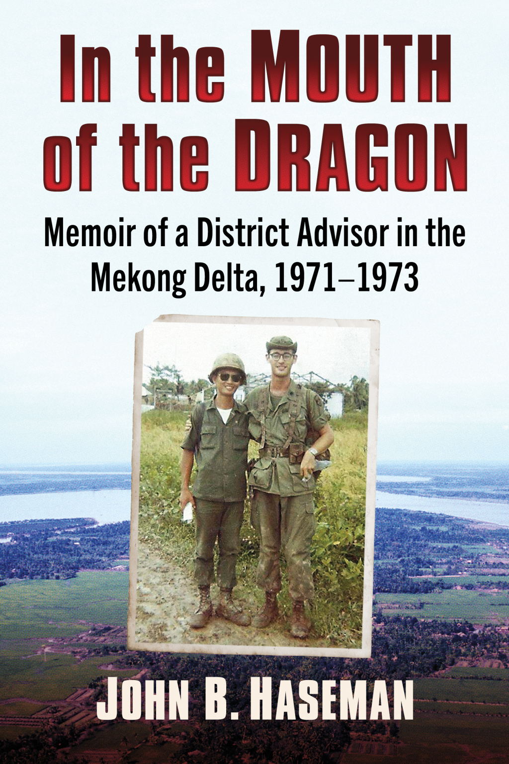 In the Mouth of the Dragon Memoir of a District Advisor in the Mekong Delta, 1971-1973