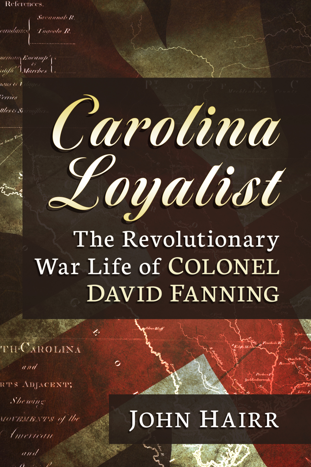 Carolina Loyalist The Revolutionary War Life of Colonel David Fanning