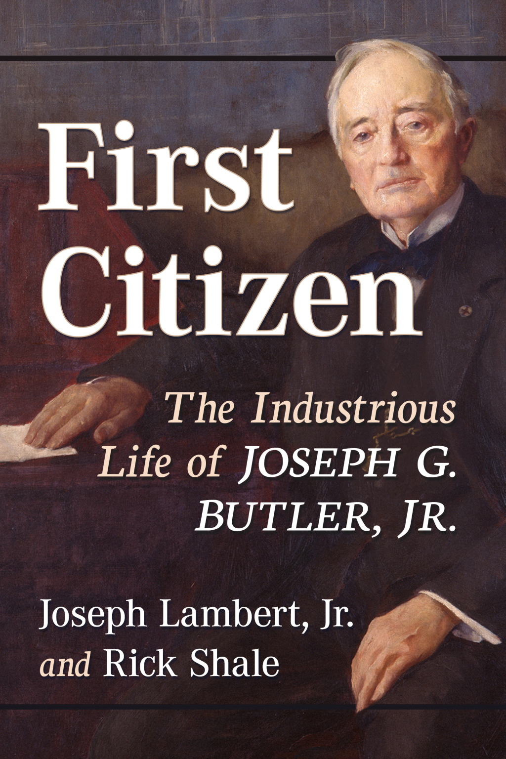 First Citizen The Industrious Life of Joseph G. Butler, Jr.