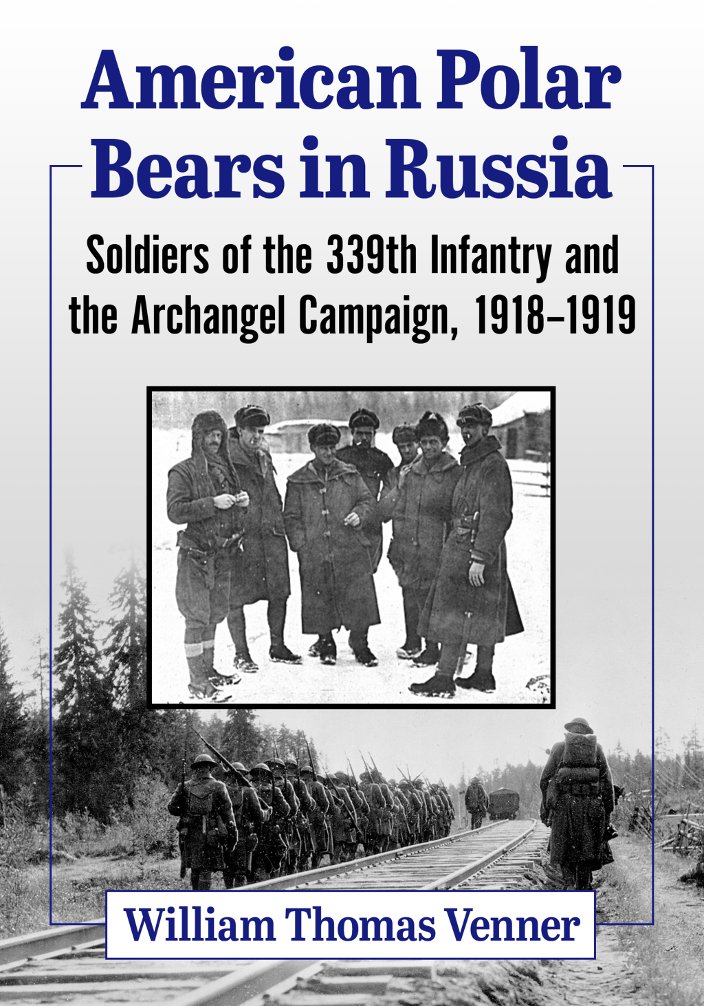 American Polar Bears in Russia Soldiers of the 339th Infantry and the Archangel Campaign, 1918-1919