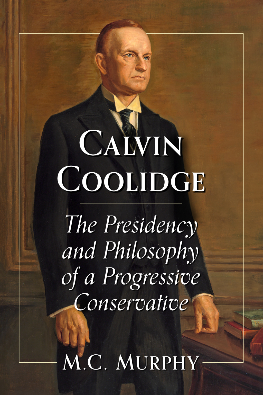Calvin Coolidge The Presidency and Philosophy of a Progressive Conservative