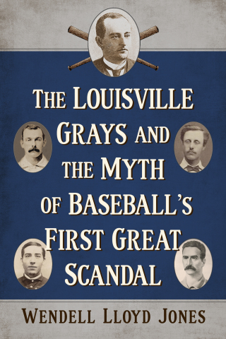 表紙画像: The Louisville Grays and the Myth of Baseball's First Great Scandal 9781476694382