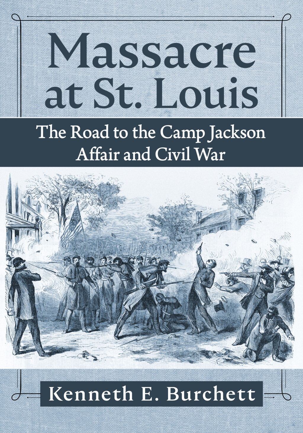Massacre at St. Louis The Road to the Camp Jackson Affair and Civil War