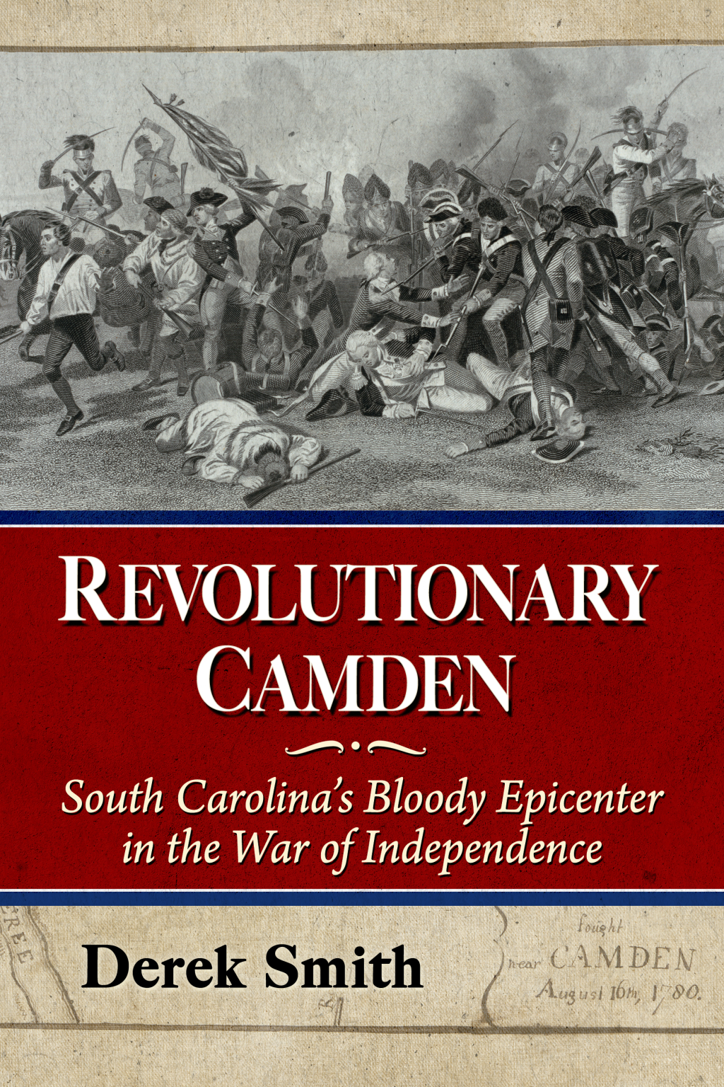Revolutionary Camden South Carolina’s Bloody Epicenter in the War of Independence