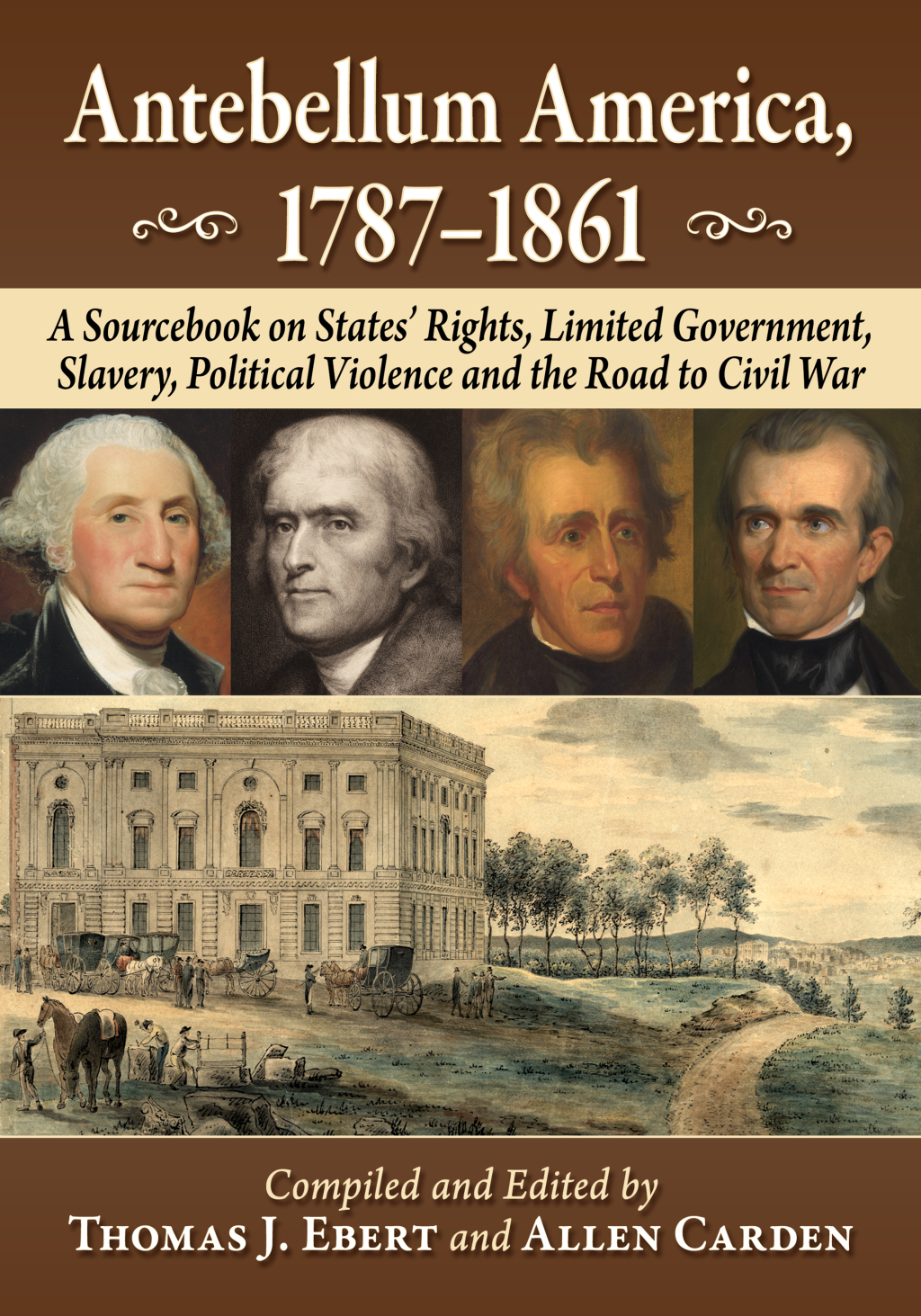 Antebellum America, 1787-1861 A Sourcebook on States’ Rights, Limited Government, Slavery, Political Violence and the Road to Civil War