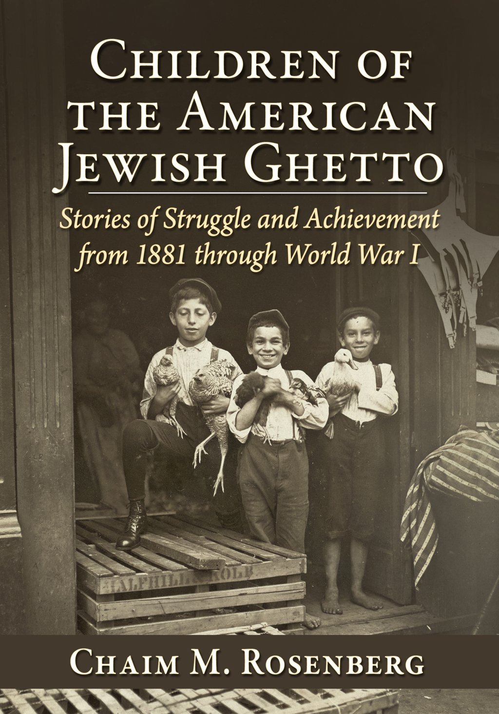 Children of the American Jewish Ghetto Stories of Struggle and Achievement from 1881 through World War I