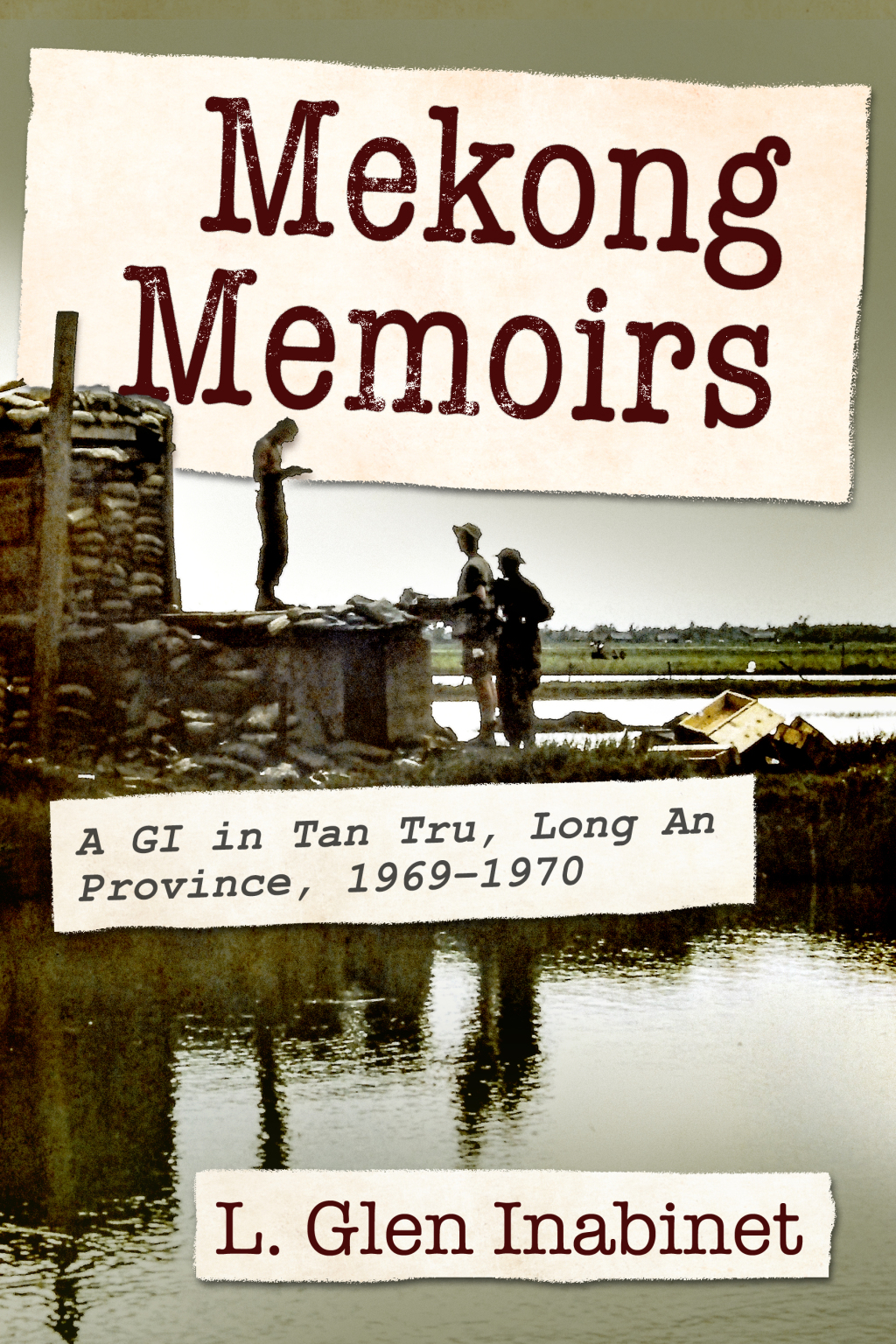 Mekong Memoirs A GI in Tan Tru, Long An Province, 1969-1970