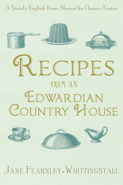 Recipes from an Edwardian Country House: A Stately English Home Shares Its Classic Tastes - FULL INSTANT DOWNLOAD | PDF DOCX EPUB