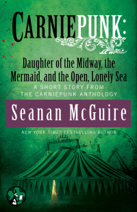 Cover image: Carniepunk: Daughter of the Midway, the Mermaid, and the Open, Lonely Sea