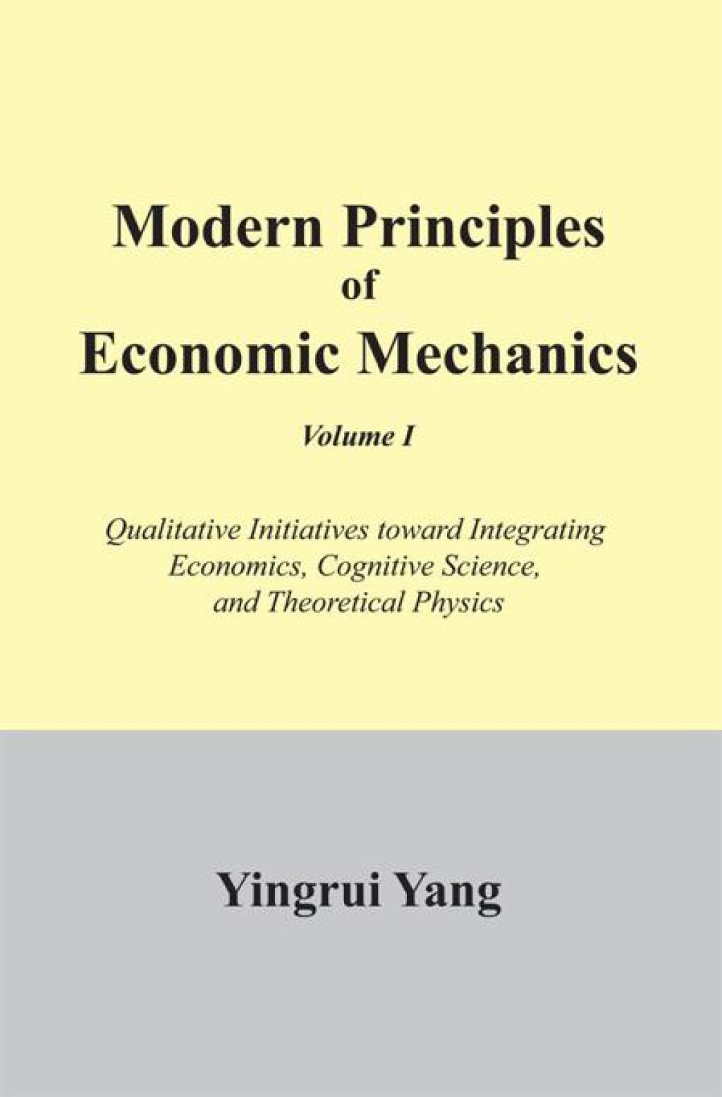 Modern Principles of Economic Mechanics Vol. 1 Qualitative Initiatives Toward Integrating Economics, cognitive Science, and Theoritical Physics