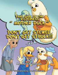 Cover image: Take Care of the Wilderness! ''Mother Duck'' Don't Get Stewed, Don’t Get Struck!!! 9781477113356